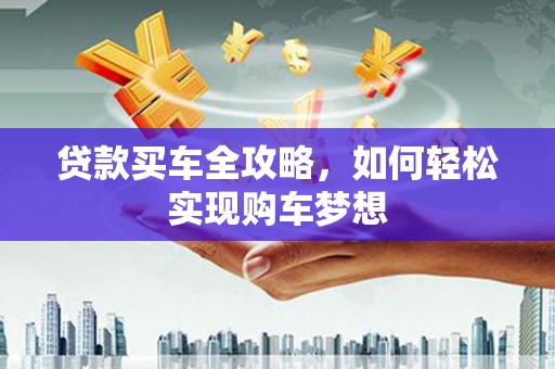 济南贷款买车全攻略，如何轻松实现购车梦想
