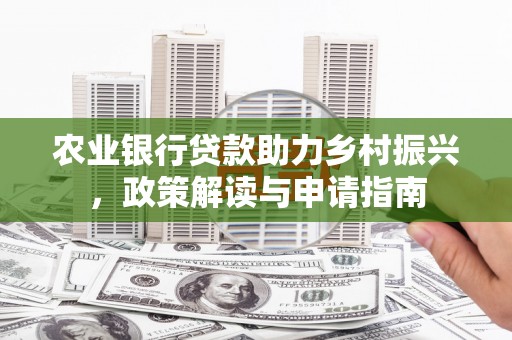 济南农业银行贷款助力乡村振兴，政策解读与申请指南