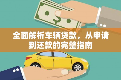 济南全面解析车辆贷款，从申请到还款的完整指南