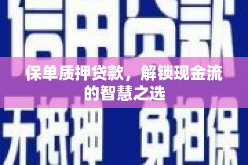 济南保单质押贷款，解锁现金流的智慧之选